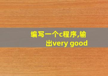 编写一个c程序,输出very good